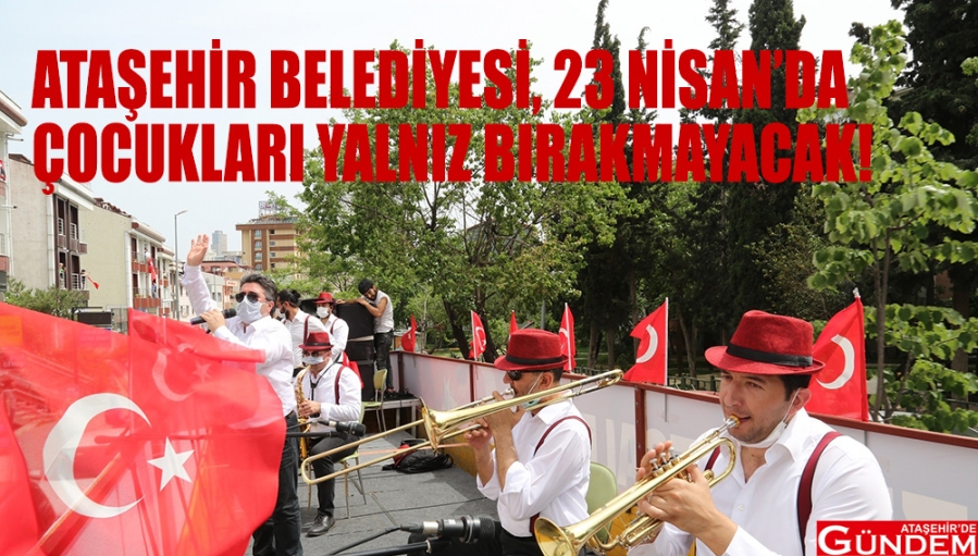 ATAŞEHİR BELEDİYESİ, 23 NİSAN’DA ÇOCUKLARI YALNIZ BIRAKMAYACAK ATAŞEHİR BELEDİYESİ, 23 NİSAN’DA ÇOCUKLARI YALNIZ BIRAKMAYACAK ATAŞEHİRDE GÜNDEM 4